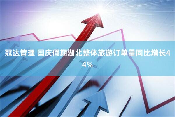 冠达管理 国庆假期湖北整体旅游订单量同比增长44%